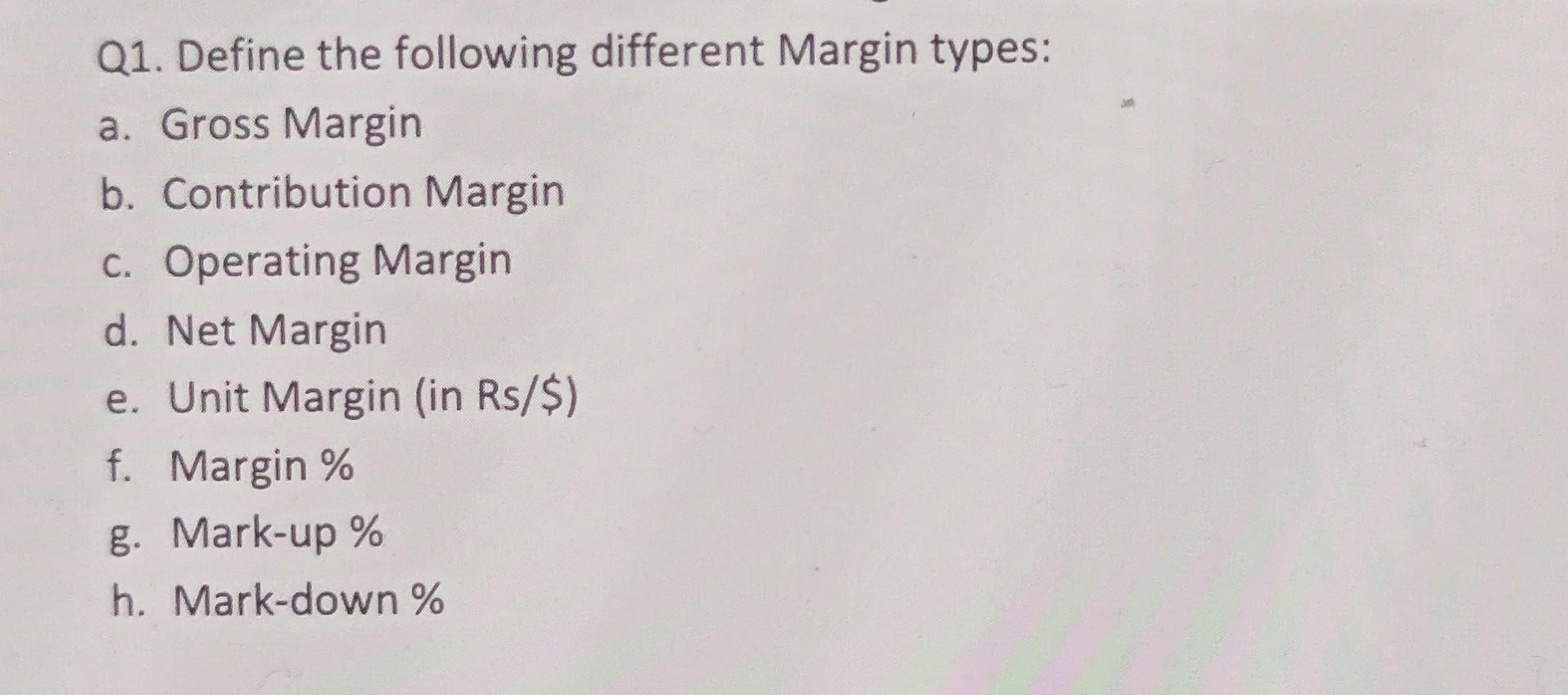 Solved Q1. Define the following different Margin types a.