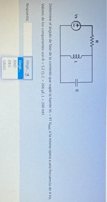 R Vs قوی C Determine el ángulo de fase de la corriente que suple la fuente Vs = 41 VRMs si la misma opera a una frecuencia de