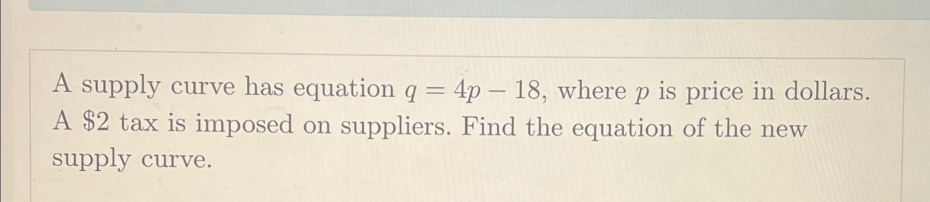 Solved A Supply Curve Has Equation Q=4p-18, ﻿where P ﻿is | Chegg.com