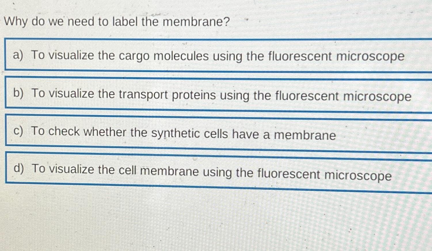 Solved Why do we need to label the membrane?a) ﻿To visualize