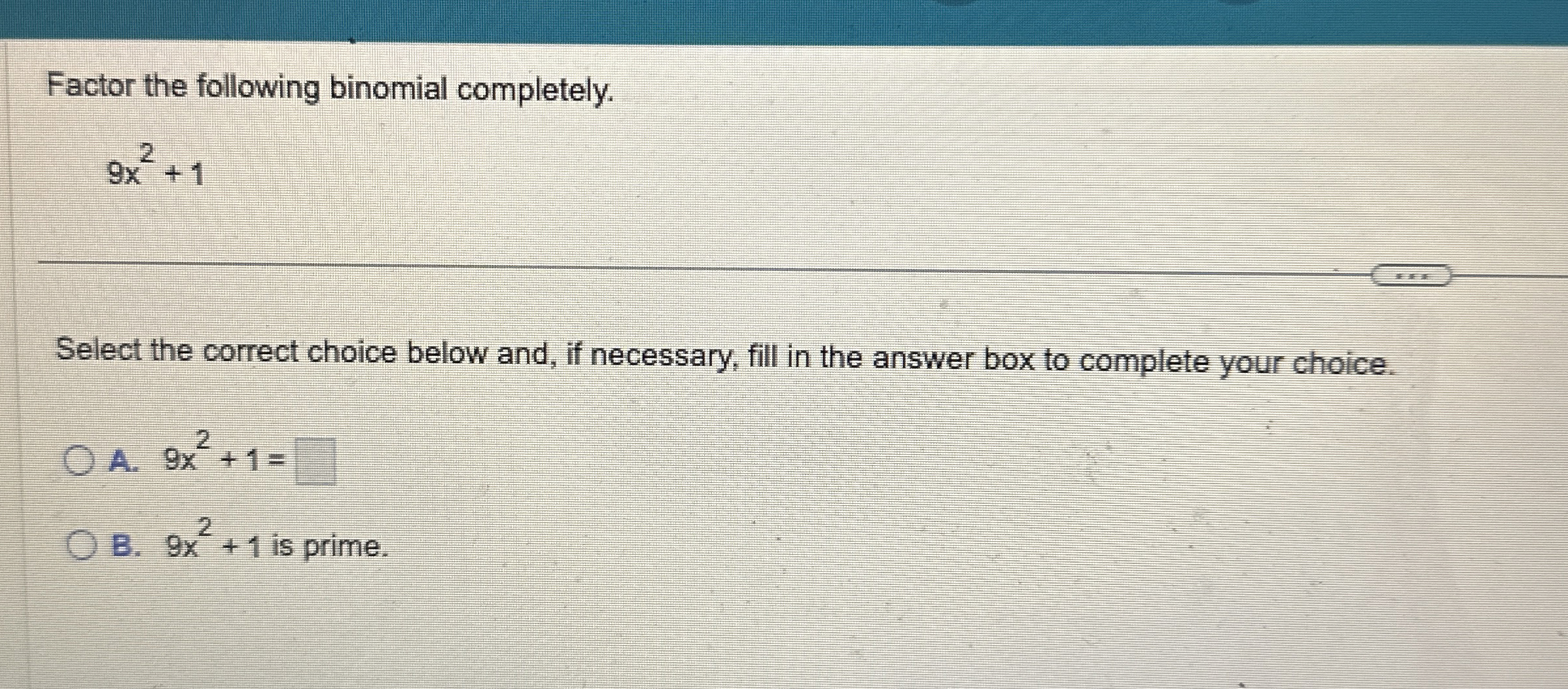 Solved Factor the following binomial completely.9x2+1Select