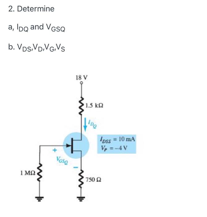 Solved 2. Determine a, IDQ and VGSQ b. VDS, VD,VG, VS 18 V | Chegg.com