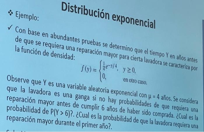 \[ f(y)=\left\{\begin{array}{ll} \frac{1}{4} e^{-y / 4}, & y \geq 0 \\ 0, & \text { en otro caso. } \end{array}\right. \] Ob