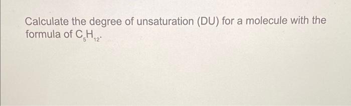 Solved Calculate the degree of unsaturation (DU) for a | Chegg.com