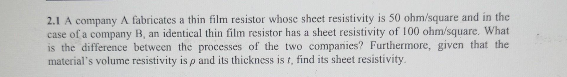 Solved 2.1 A company A fabricates a thin film resistor whose | Chegg.com