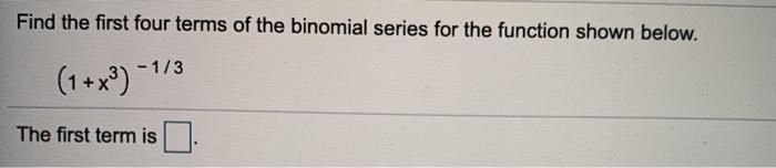 Solved Find the first four terms of the binomial series for | Chegg.com