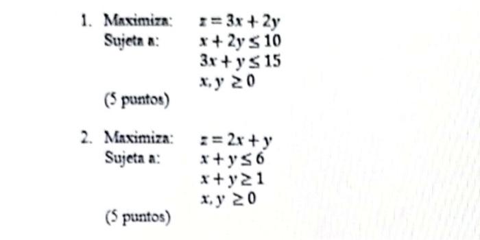 \( \begin{array}{l}z=3 x+2 y \\ x+2 y \leq 10 \\ 3 x+y \leq 15 \\ x, y \geq 0 \\ z=2 x+y \\ x+y \leq 6 \\ x+y \geq 1\end{arra