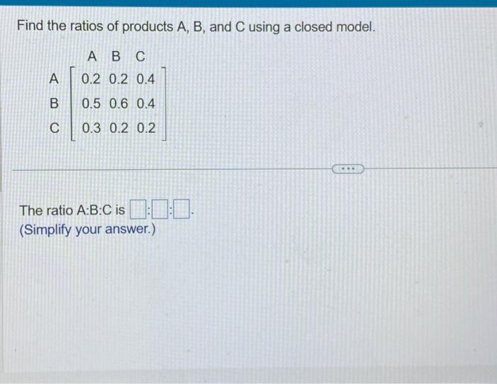 Solved Find The Ratios Of Products A, B, And C Using A | Chegg.com