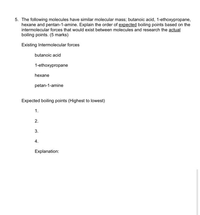 5. The following molecules have similar molecular mass; butanoic acid, 1-ethoxypropane, hexane and pentan-1-amine. Explain th