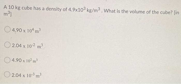 Solved A 10 kg cube has a density of 4.9x103 kg/m3. What is | Chegg.com