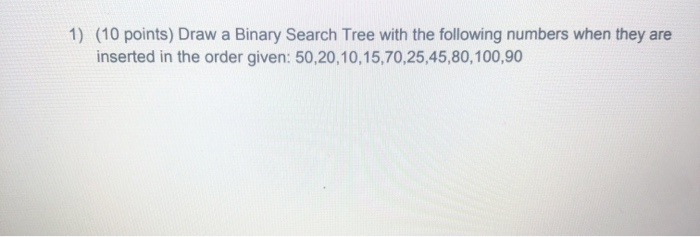 Solved 1) (10 points) Draw a Binary Search Tree with the | Chegg.com