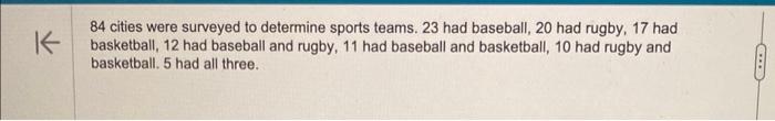 84 cities were surveyed to determine sports teams. 23 had baseball, 20 had rugby, 17 had basketball, 12 had baseball and rugb