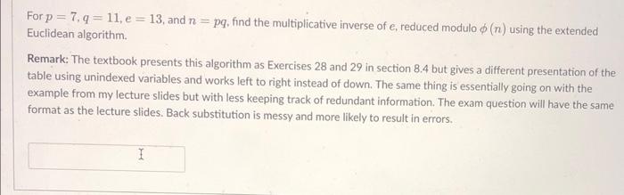 Solved For p=7,q=11,e=13, and n=pq, find the multiplicative | Chegg.com
