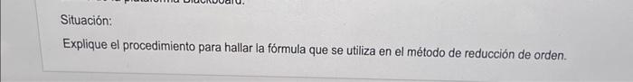 Situación: Explique el procedimiento para hallar la fórmula que se utiliza en el método de reducción de orden.