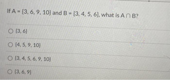 Solved If A={3,6,9,10} And B={3,4,5,6}, What Is A∩B ? {3,6} | Chegg.com