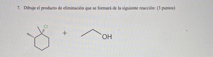 Solved 7. Dibuje el producto de eliminación que se formará | Chegg.com