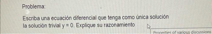 Problema: Escriba una ecuación diferencial que tenga como única solución la solución trivial y = 0. Explique su razonamiento