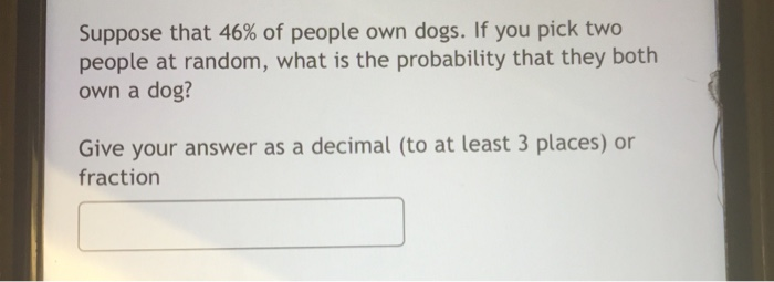 If you choose an answer to this question at random Solved Suppose That 46 Of People Own Dogs If You Pick T Chegg Com