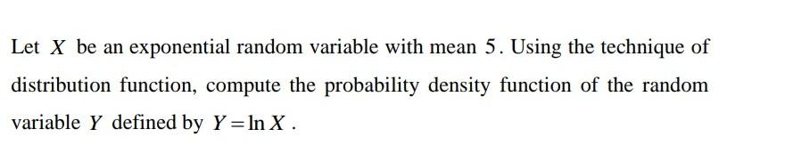 Solved Let X be an exponential random variable with mean 5. | Chegg.com