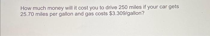 Solved How much money will it cost you to drive 250 miles if | Chegg.com