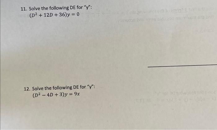 11. Solve the following DE for \( y \) : \[ \left(D^{2}+12 D+36\right) y=0 \] 12. Solve the following \( D E \) for \( y