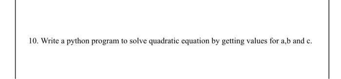 Solved 10. Write a python program to solve quadratic | Chegg.com