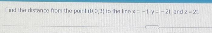 Solved Find the distance from the point (0,0,3) to the line | Chegg.com