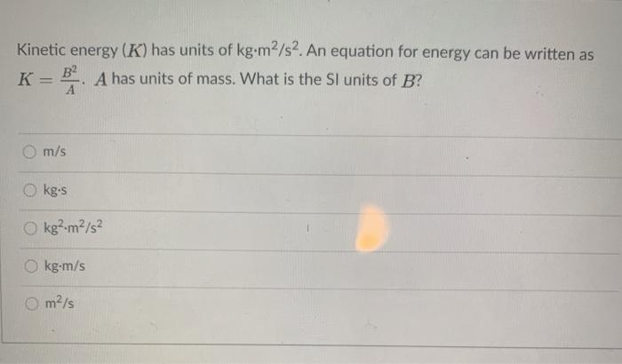 Solved Kinetic energy (K) has units of kg:m2/s2. An equation | Chegg.com
