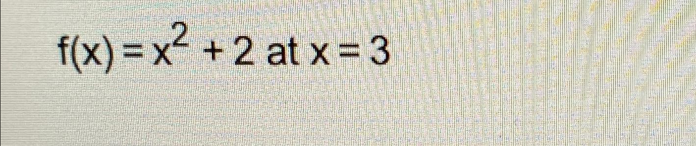 Solved f(x)=x2+2 ﻿at x=3 | Chegg.com