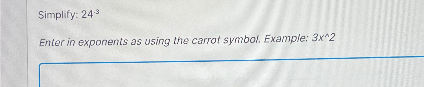 Solved Simplify: 24-3Enter in exponents as using the carrot | Chegg.com