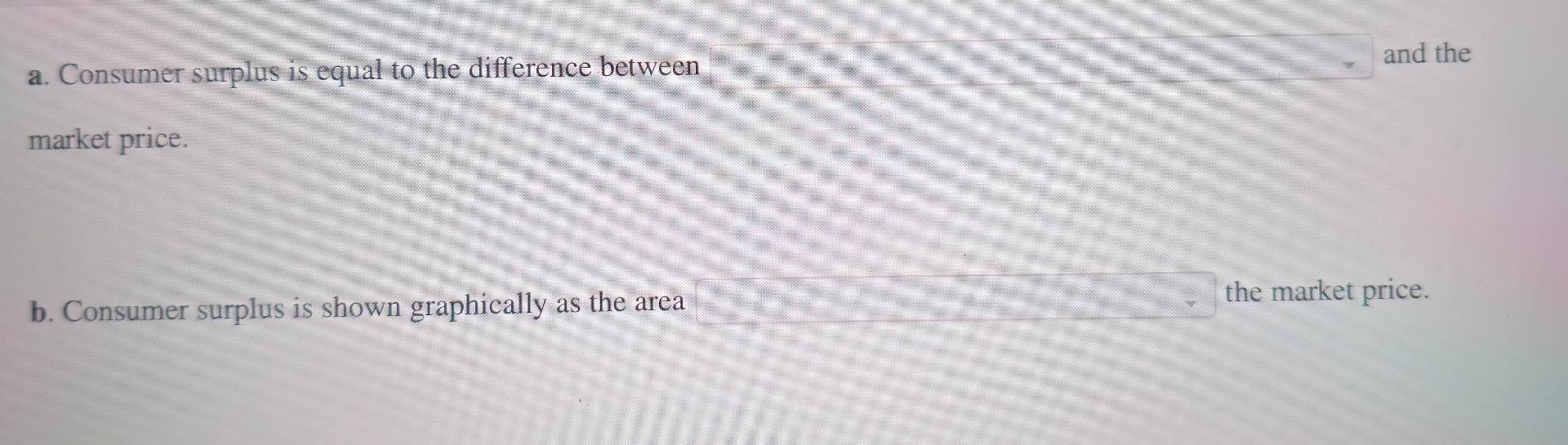 Solved a. ﻿Consumer surplus is equal to the difference | Chegg.com
