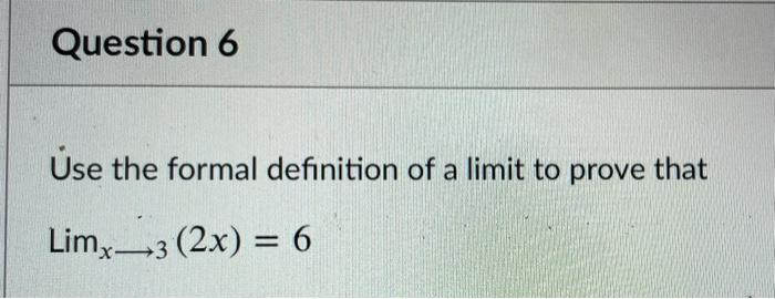 Solved Question 6 Use the formal definition of a limit to | Chegg.com