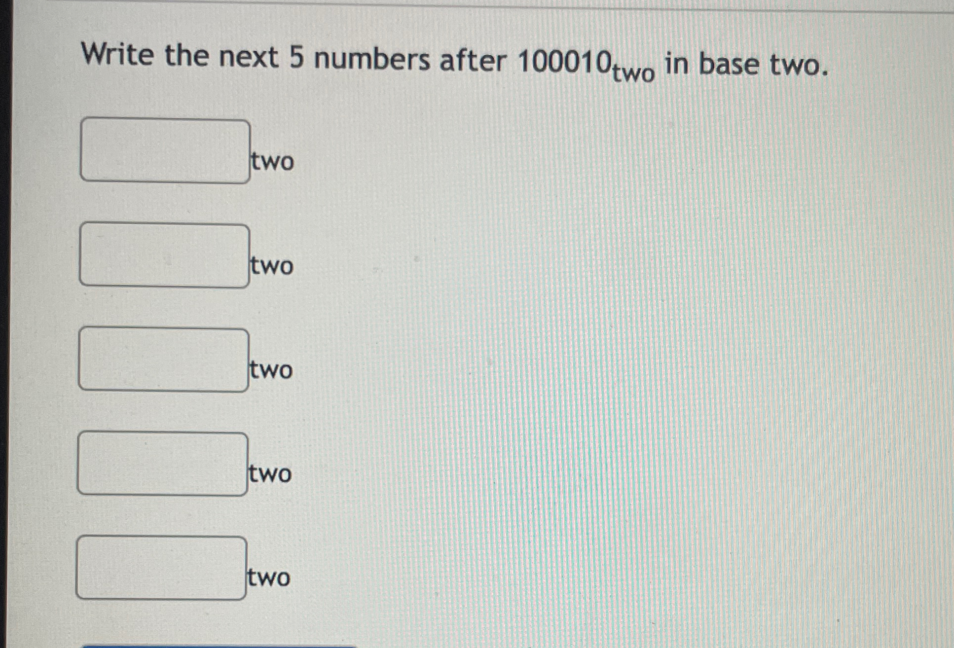 Solved Write the next 5 ﻿numbers after 100010two ﻿in base | Chegg.com