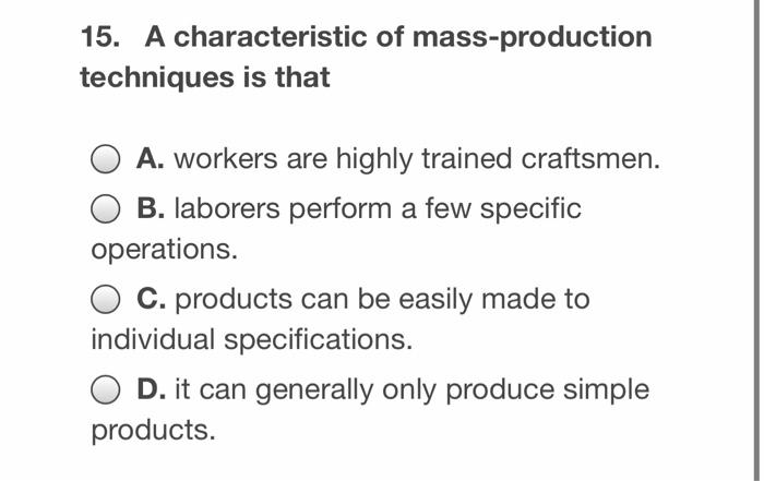 Democratic Affordable Mass Production Techniques Reference: Solved 15 A Characteristic Of Mass Production Techniques Is