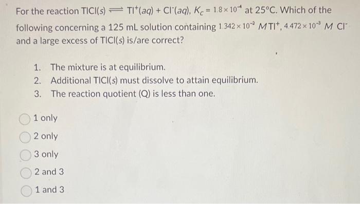 Solved For the reaction TICl(s)⇌TI+(aq)+Cl−(aq),Kc=1.8×10−1 | Chegg.com