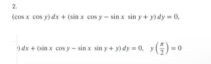 2. (cos x cos y) dx + (sin x cos y sin x sin y + y) dy = 0, ) dx + (sin x cos y sin x sin y + y) dy = 0, y › (²/7) = = 0