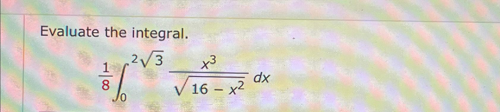 Solved Evaluate the integral.18∫0232x316-x22dx | Chegg.com