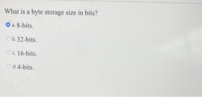 Solved What is a byte storage size in bits? a. 8-bits. b.