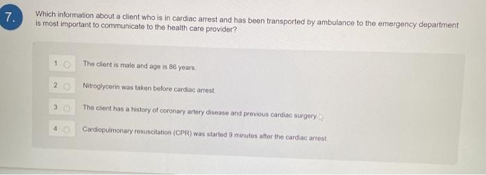 7. Which information about a client who is in cardiac arrest and has been transported by ambulance to the emergency departmen