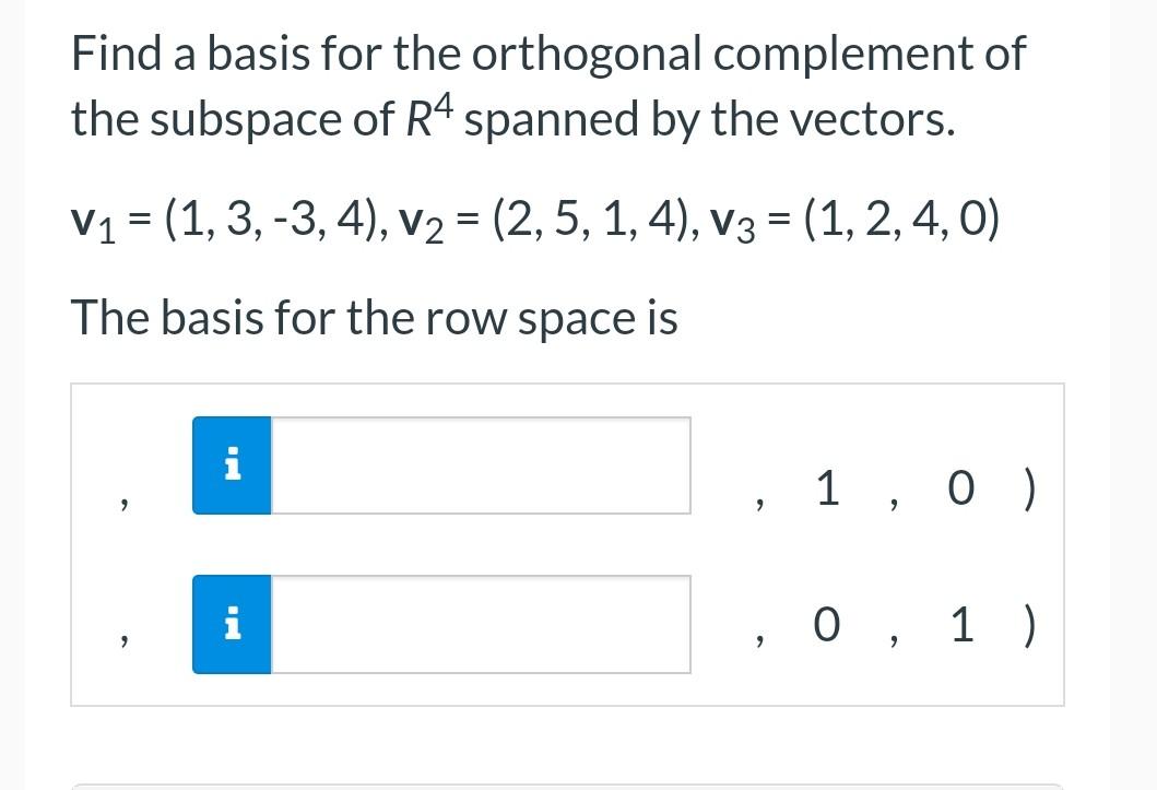 Find a basis for the orthogonal complement of the subspace of \( R^{4} \) spanned by the vectors.
\[
\mathbf{v}_{1}=(1,3,-3,4