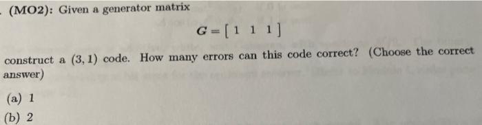 (MO2): Given a generator matrix G=[111] construct a | Chegg.com