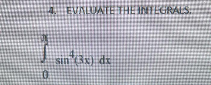 4. EVALUATE THE INTEGRALS. \[ \int_{0}^{\pi} \sin ^{4}(3 x) d x \]