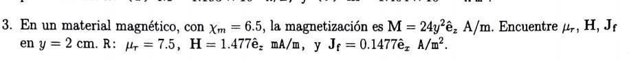 En un material magnético, con \( \chi_{m}=6.5 \), la magnetización es \( \mathbf{M}=24 y^{2} \hat{\mathbf{e}}_{\mathbf{z}} \m