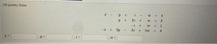 (16 points) Solve \[ \begin{array}{r} x-y+w=4 \\ y+2 z+w=2 \\ -z+w=1 \\ -x+2 y-3 z+5 w=4 \end{array} \]