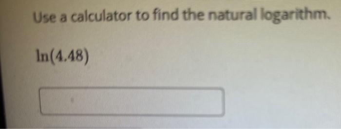 Solved Use A Calculator To Find The Natural Logarithm. | Chegg.com