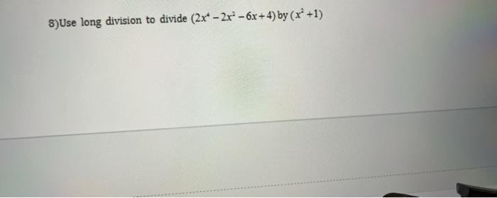 Solved 8)Use long division to divide (2x - 2x2 - 6x+4) by | Chegg.com