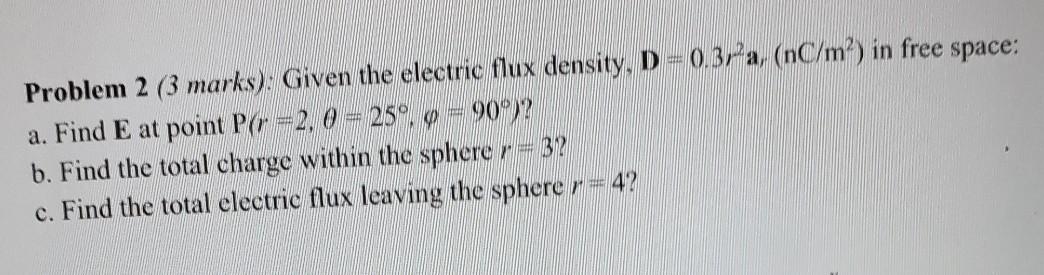 Solved Problem 2 (3 marks): Given the electric flux density, | Chegg.com