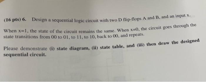 Solved (16 pts) 6. Design a sequential logic circuit with | Chegg.com