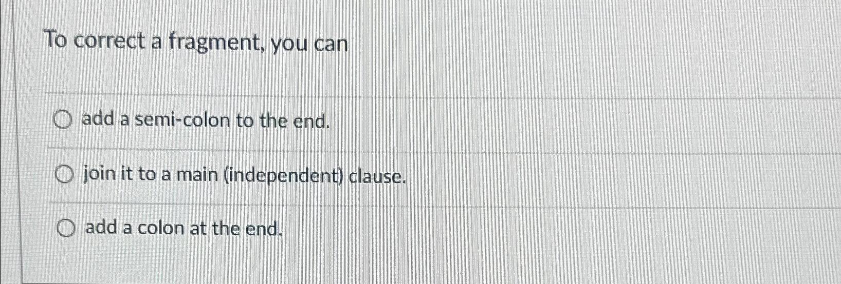 Solved To correct a fragment, you canadd a semi-colon to the | Chegg.com