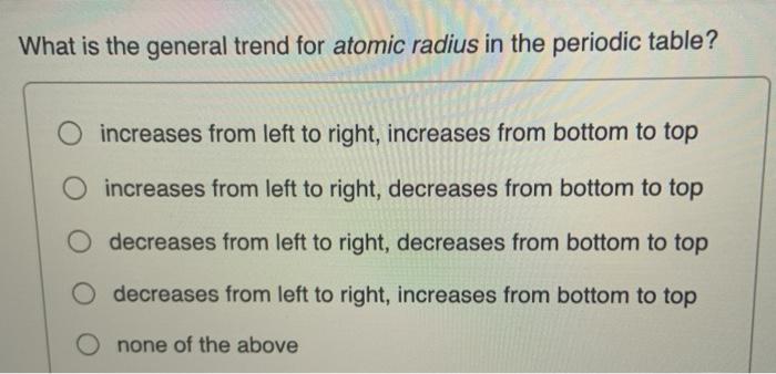 Solved What is the general trend for atomic radius in the | Chegg.com